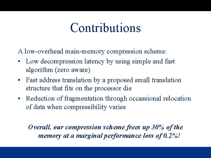 Contributions A low-overhead main-memory compression scheme: • Low decompression latency by using simple and