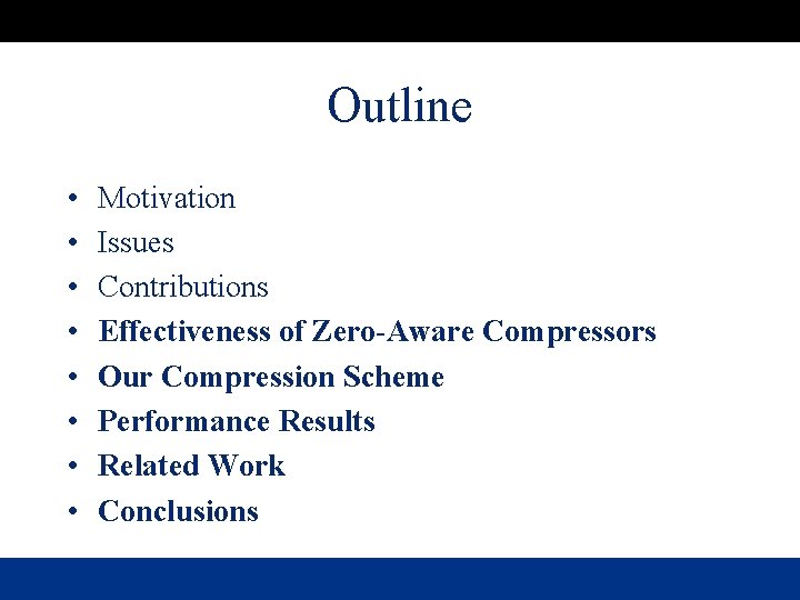 Outline • • Motivation Issues Contributions Effectiveness of Zero-Aware Compressors Our Compression Scheme Performance