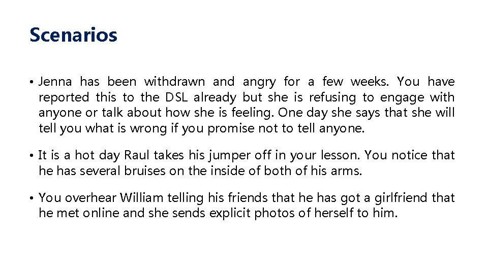 Scenarios • Jenna has been withdrawn and angry for a few weeks. You have