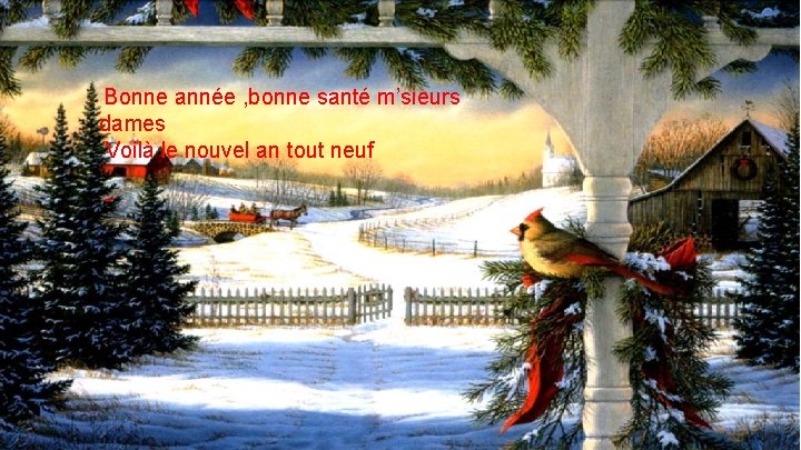 Bonne année , bonne santé m’sieurs dames Voilà le nouvel an tout neuf 