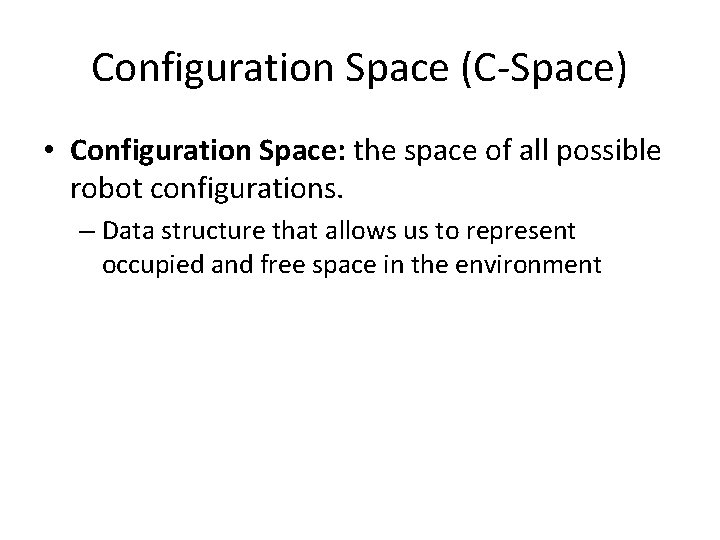 Configuration Space (C-Space) • Configuration Space: the space of all possible robot configurations. –