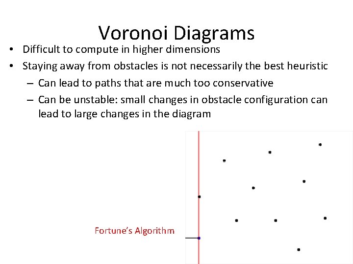 Voronoi Diagrams • Difficult to compute in higher dimensions • Staying away from obstacles