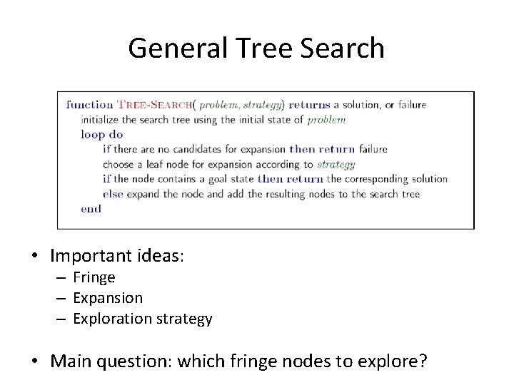 General Tree Search • Important ideas: – Fringe – Expansion – Exploration strategy •