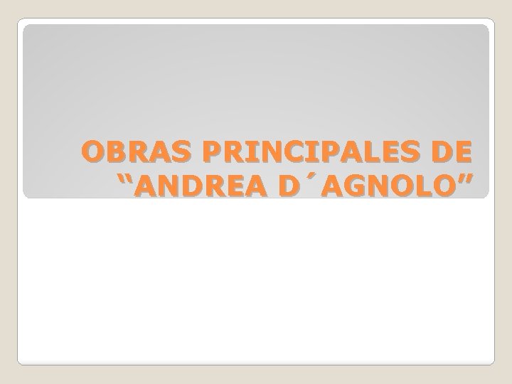 OBRAS PRINCIPALES DE “ANDREA D´AGNOLO” 