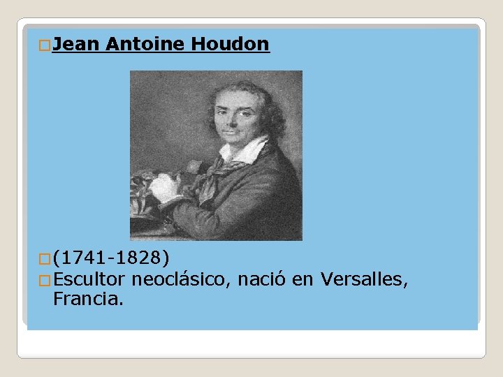 �Jean Antoine Houdon �(1741 -1828) �Escultor neoclásico, Francia. nació en Versalles, 