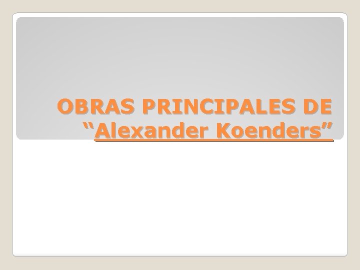 OBRAS PRINCIPALES DE “Alexander Koenders” 