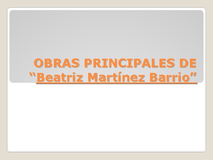 OBRAS PRINCIPALES DE “Beatriz Martínez Barrio” 