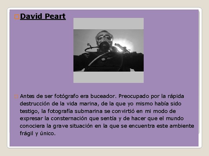 � David � Peart Antes de ser fotógrafo era buceador. Preocupado por la rápida