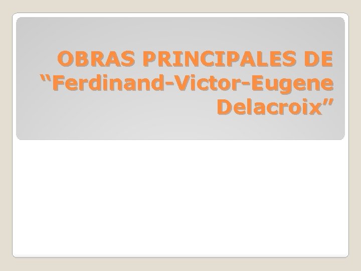 OBRAS PRINCIPALES DE “Ferdinand-Victor-Eugene Delacroix” 