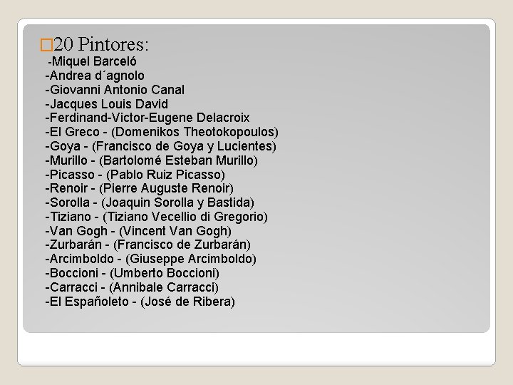 � 20 Pintores: -Miquel Barceló -Andrea d´agnolo -Giovanni Antonio Canal -Jacques Louis David -Ferdinand-Victor-Eugene