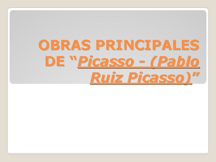 OBRAS PRINCIPALES DE “Picasso - (Pablo Ruiz Picasso)” 