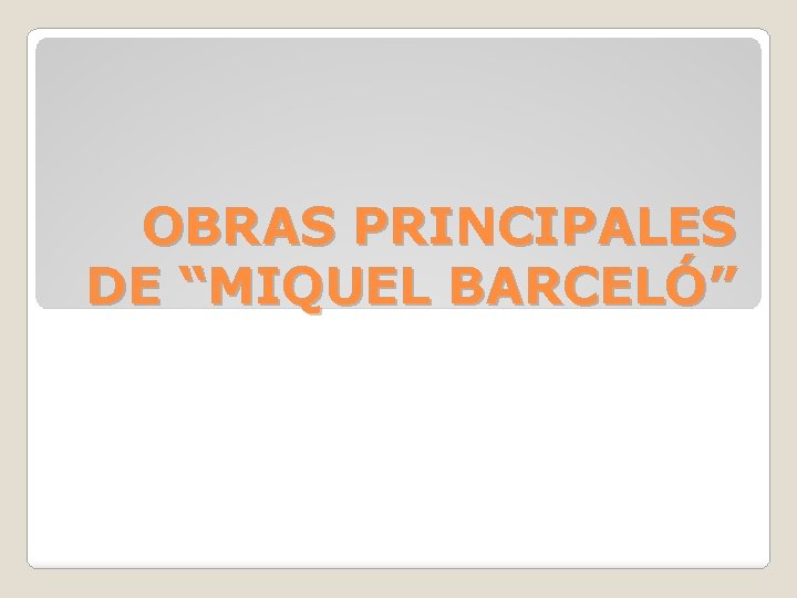 OBRAS PRINCIPALES DE “MIQUEL BARCELÓ” 