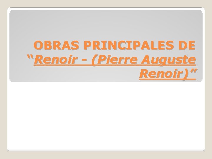 OBRAS PRINCIPALES DE “Renoir - (Pierre Auguste Renoir)” 