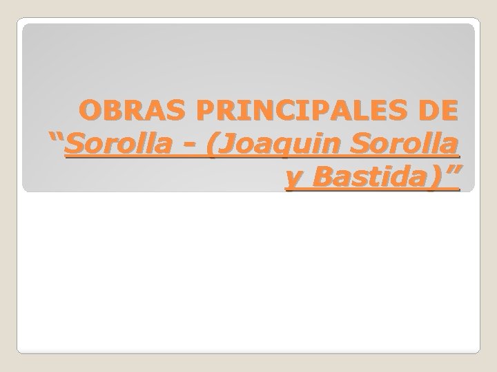 OBRAS PRINCIPALES DE “Sorolla - (Joaquin Sorolla y Bastida)” 