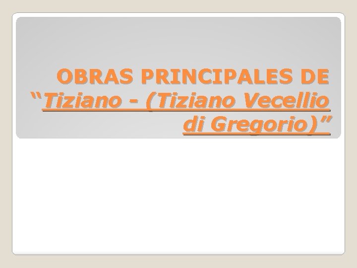 OBRAS PRINCIPALES DE “Tiziano - (Tiziano Vecellio di Gregorio)” 