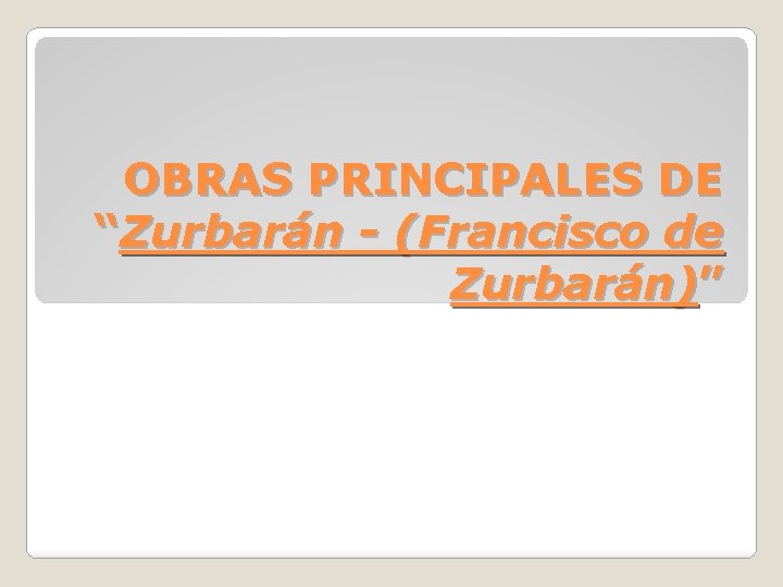 OBRAS PRINCIPALES DE “Zurbarán - (Francisco de Zurbarán)” 