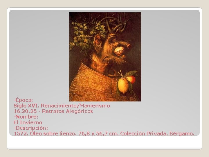 -Época: Siglo XVI. Renacimiento/Manierismo 16. 20. 25 - Retratos Alegóricos -Nombre: El Invierno -Descripción: