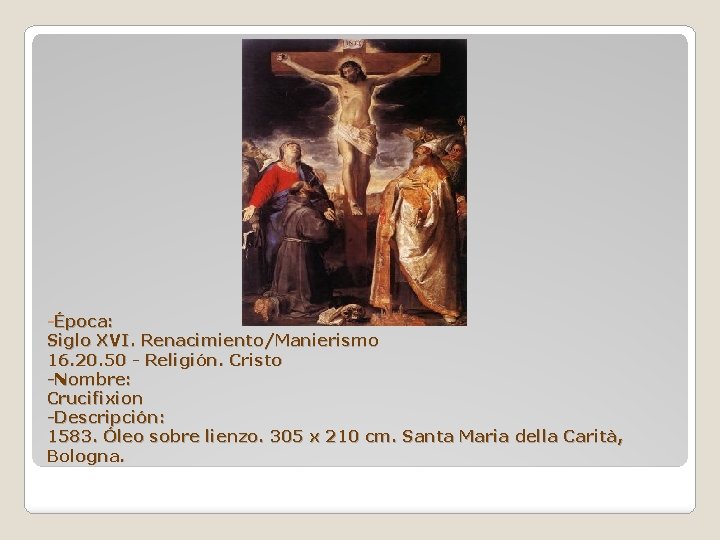 -Época: Siglo XVI. Renacimiento/Manierismo 16. 20. 50 - Religión. Cristo -Nombre: Crucifixion -Descripción: 1583.
