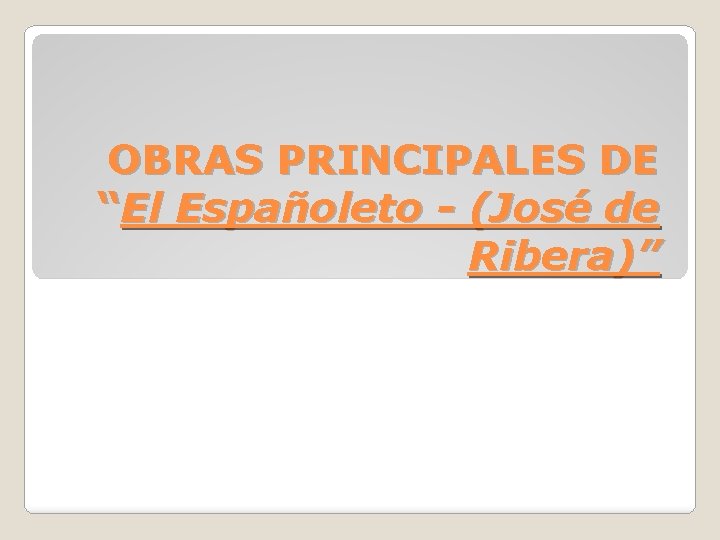 OBRAS PRINCIPALES DE “El Españoleto - (José de Ribera)” 