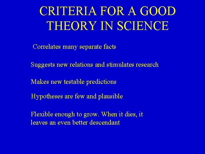 CRITERIA FOR A GOOD THEORY IN SCIENCE Correlates many separate facts Suggests new relations