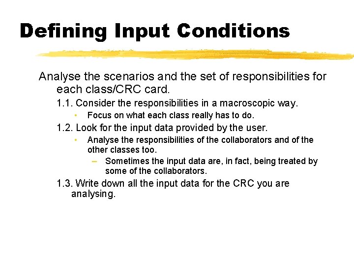 Defining Input Conditions Analyse the scenarios and the set of responsibilities for each class/CRC