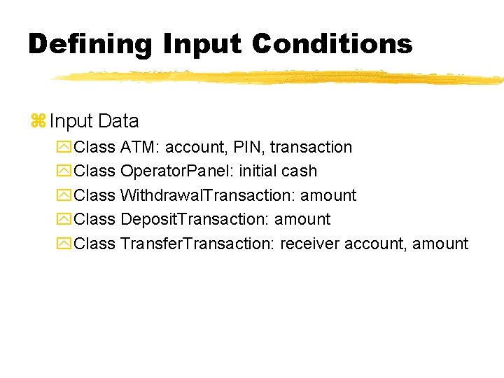 Defining Input Conditions z Input Data y. Class ATM: account, PIN, transaction y. Class