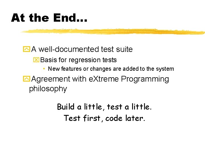 At the End… y. A well-documented test suite x. Basis for regression tests •