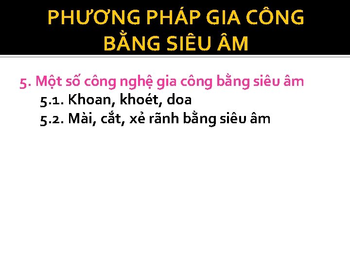 PHƯƠNG PHÁP GIA CÔNG BẰNG SIÊU M 5. Một số công nghệ gia công