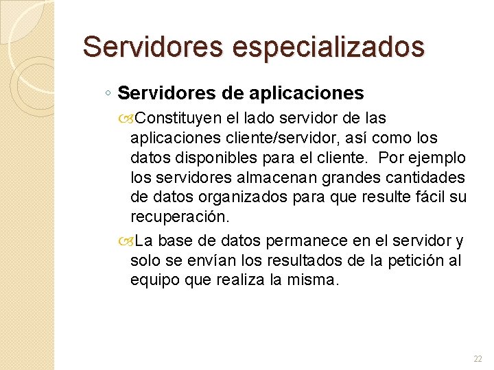 Servidores especializados ◦ Servidores de aplicaciones Constituyen el lado servidor de las aplicaciones cliente/servidor,