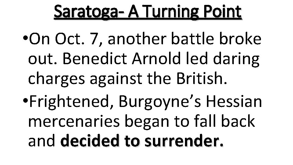 Saratoga- A Turning Point • On Oct. 7, another battle broke out. Benedict Arnold