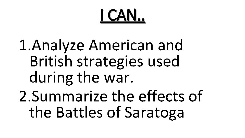 I CAN. . 1. Analyze American and British strategies used during the war. 2.