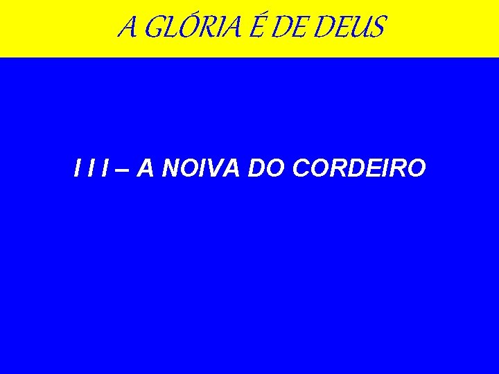 A GLÓRIA É DE DEUS I I I – A NOIVA DO CORDEIRO 