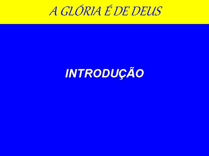 A GLÓRIA É DE DEUS INTRODUÇÃO 