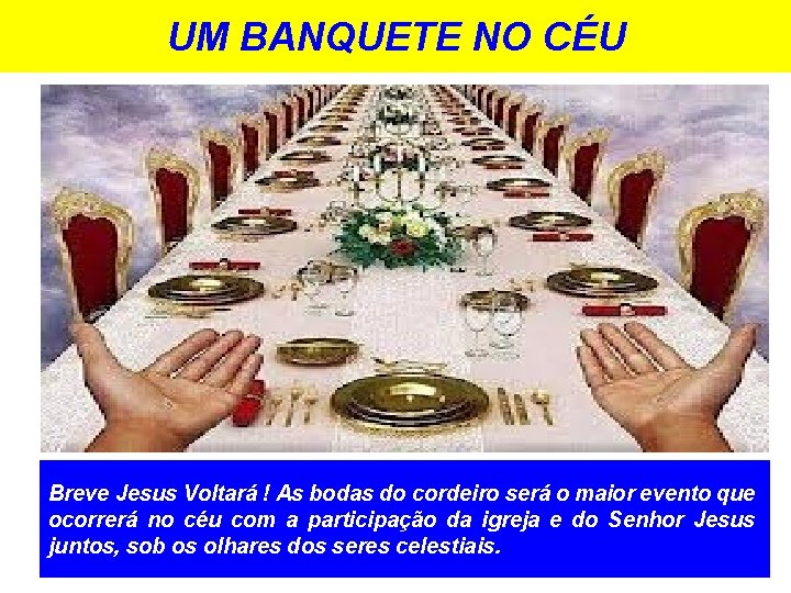 UM BANQUETE NO CÉU Breve Jesus Voltará ! As bodas do cordeiro será o