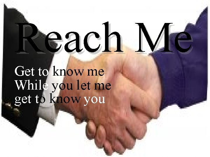 Reach Me Get to know me While you let me get to know you