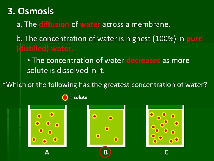 3. Osmosis a. The diffusion of water across a membrane. b. The concentration of