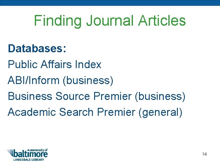 Finding Journal Articles Databases: Public Affairs Index ABI/Inform (business) Business Source Premier (business) Academic