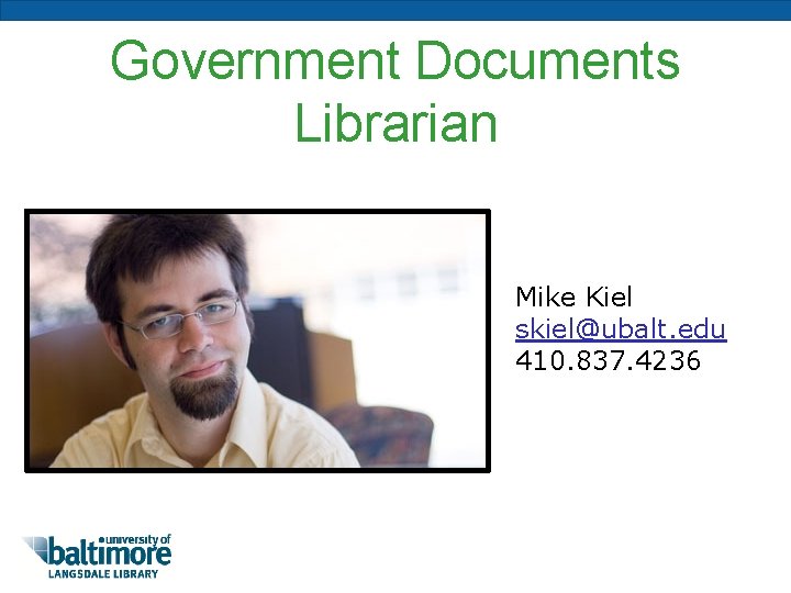 Government Documents Librarian Mike Kiel skiel@ubalt. edu 410. 837. 4236 