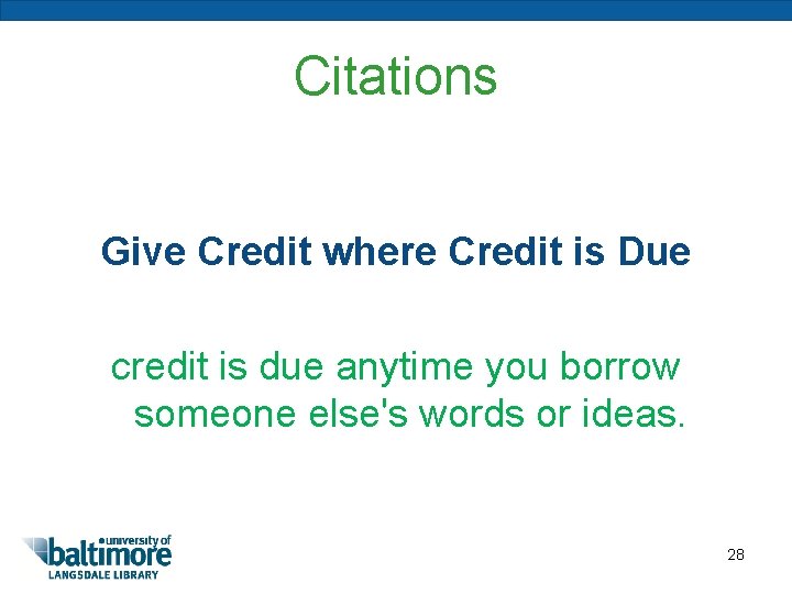 Citations Give Credit where Credit is Due credit is due anytime you borrow someone