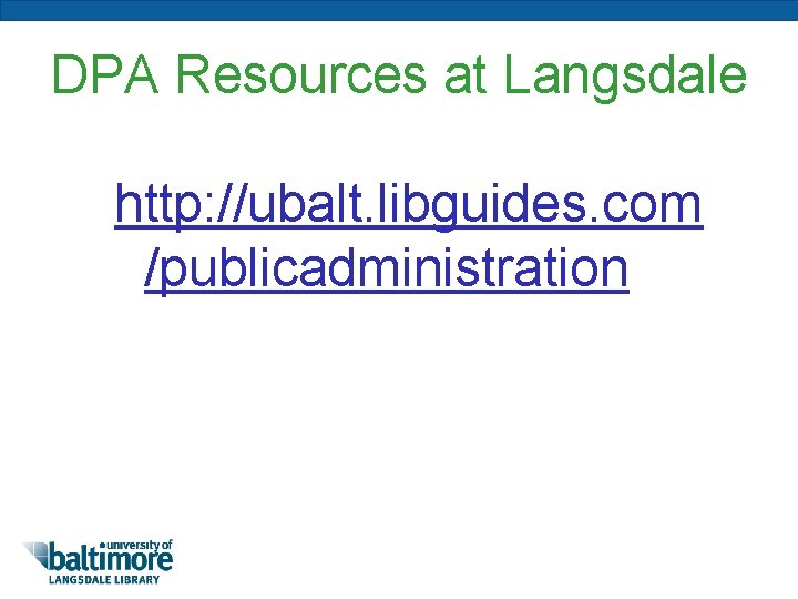 DPA Resources at Langsdale http: //ubalt. libguides. com /publicadministration 