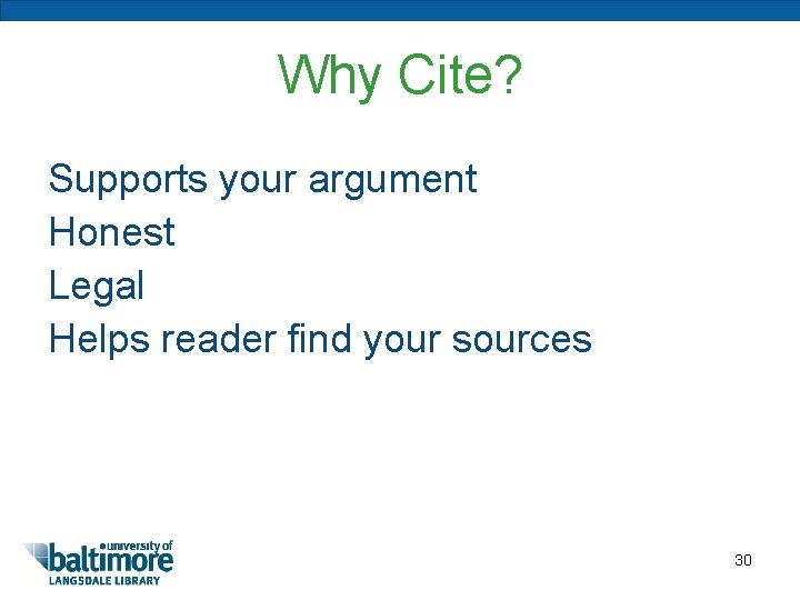 Why Cite? Supports your argument Honest Legal Helps reader find your sources 30 