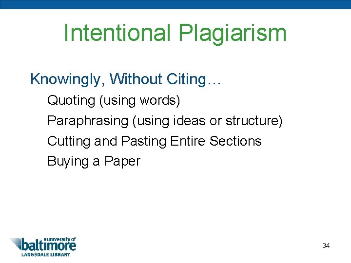 Intentional Plagiarism Knowingly, Without Citing… Quoting (using words) Paraphrasing (using ideas or structure) Cutting