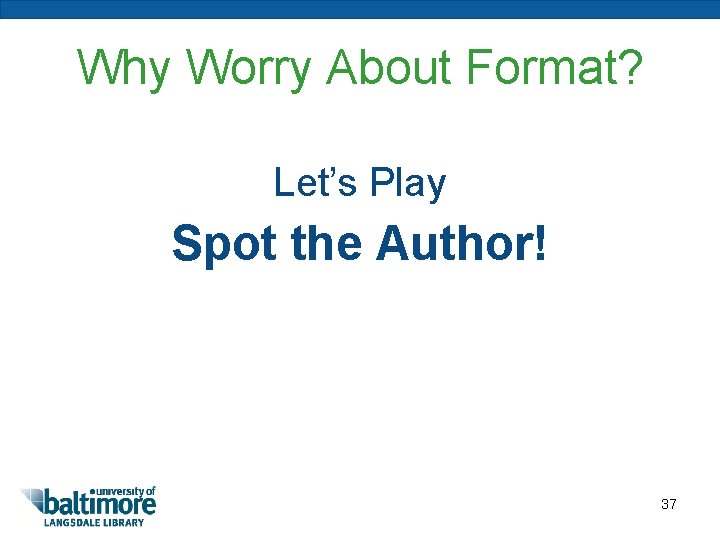 Why Worry About Format? Let’s Play Spot the Author! 37 