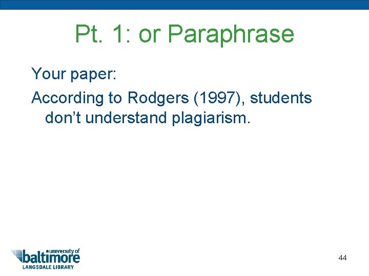 Pt. 1: or Paraphrase Your paper: According to Rodgers (1997), students don’t understand plagiarism.