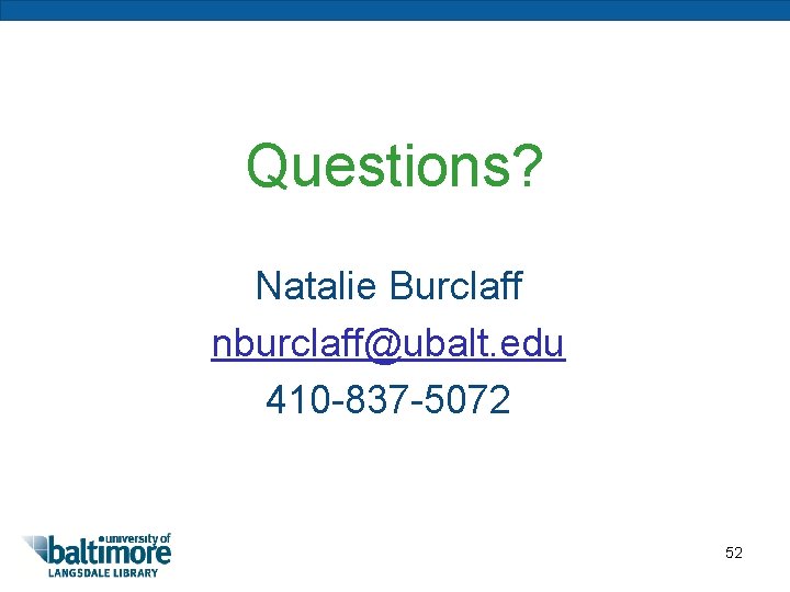 Questions? Natalie Burclaff nburclaff@ubalt. edu 410 -837 -5072 52 