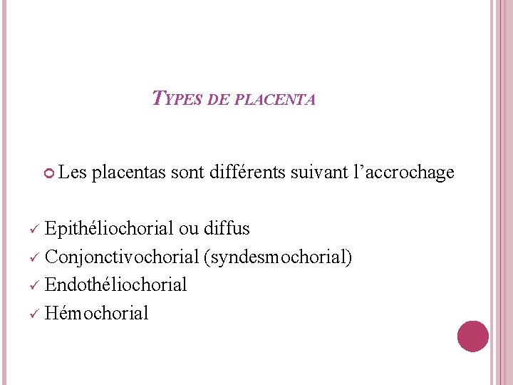 TYPES DE PLACENTA Les placentas sont différents suivant l’accrochage Epithéliochorial ou diffus Conjonctivochorial (syndesmochorial)