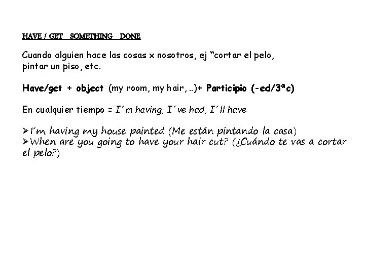 HAVE / GET SOMETHING DONE Cuando alguien hace las cosas x nosotros, ej “cortar