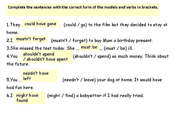 Complete the sentences with the correct form of the modals and verbs in brackets.