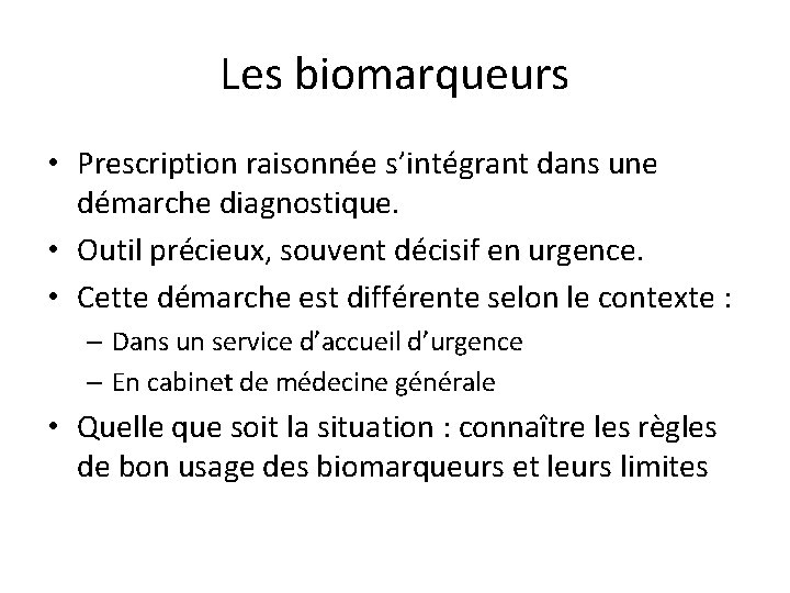 Les biomarqueurs • Prescription raisonnée s’intégrant dans une démarche diagnostique. • Outil précieux, souvent