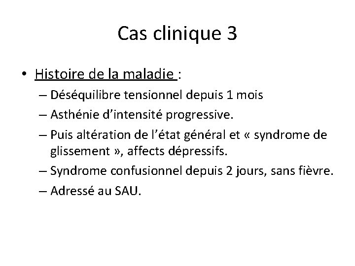 Cas clinique 3 • Histoire de la maladie : – Déséquilibre tensionnel depuis 1